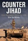 Counter Jihad: America's Military Experience in Afghanistan, Iraq, and Syria (Haney Foundation) By Brian Glyn Williams Cover Image
