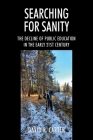 Searching for Sanity: The Decline of Public Education In the Early 21st Century By David R. Carter Cover Image
