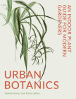 Urban Botanics: An Indoor Plant Guide for Modern Gardeners By Emma Sibley, Maaike Koster (Illustrator) Cover Image