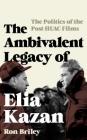 The Ambivalent Legacy of Elia Kazan: The Politics of the Post-Huac Films (Film and History) By Ron Briley Cover Image