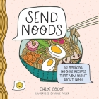 Send Noods: 50 Amazing Noodle Recipes That You Want Right Now Cover Image