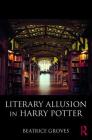 Literary Allusion in Harry Potter By Beatrice Groves Cover Image