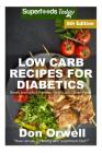 Low Carb Recipes For Diabetics: Over 190+ Low Carb Diabetic Recipes, Dump Dinners Recipes, Quick & Easy Cooking Recipes, Antioxidants & Phytochemicals Cover Image