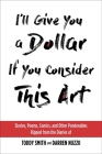 I'll Give You a Dollar If You Consider This Art: Stories, Poems, Comics, and Other Ponderables Ripped from the Diaries of Toddy Smith and Darren Nuzzo By Toddy Smith, Darren Nuzzo Cover Image