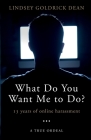 What Do You Want Me To Do?: 13 Years of Online Harassment By Lindsey Goldrick Dean Cover Image