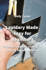 Lapidary Made Easy for Beginners: Guide to Tumbling, Cutting, & Faceting Stones and Gems By Molly Caster Cover Image