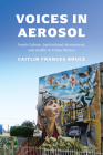 Voices in Aerosol: Youth Culture, Institutional Attunement, and Graffiti in Urban Mexico (Visualidades: Studies in Latin American Visual History) By Caitlin Frances Bruce Cover Image