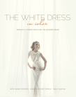 The White Dress in Color: Wedding Inspirations for the Modern Bride: Wedding Inspirations for the Modern Bride Cover Image