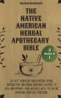 The Native American Herbal Apothecary Bible: 3 books in 1 - The Best Herbalism Encyclopedia, Herbal Dispensatory and Herbal Remedies & Recipes to Heal Cover Image