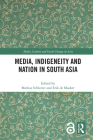 Media, Indigeneity and Nation in South Asia By Markus Schleiter (Editor), Erik de Maaker (Editor) Cover Image