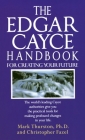 The Edgar Cayce Handbook for Creating Your Future: The World's Leading Cayce Authorities Give You the Practical Tools for Making Profound Changes in Your Life By Mark Thurston, PhD, Christopher Fazel Cover Image