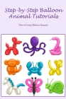 Step-by-Step Balloon Animal Tutorials: How to Create Balloon Animals By Teresa Cade Cover Image