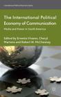 The International Political Economy of Communication: Media and Power in South America By C. Martens (Editor), E. Vivares (Editor), R. McChesney (Editor) Cover Image
