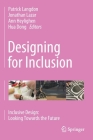 Designing for Inclusion: Inclusive Design: Looking Towards the Future By Patrick Langdon (Editor), Jonathan Lazar (Editor), Ann Heylighen (Editor) Cover Image