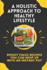 A Holistic Approach To Healthy Lifestyle: Speedy Paleo Recipes You Can Whip Up With An Instant Pot: Paleo Instant Pot Recipes Healthy By Stevie Jaggers Cover Image