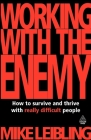 Working with the Enemy: How to Survive and Thrive with Really Difficult People By Mike Leibling Cover Image
