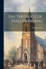 The Theology of Phillips Brooks By Leighton Parks Cover Image