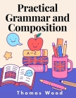 Practical Grammar and Composition By Thomas Wood Cover Image