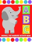 ABC Animals Dot Markers Activity Book: Do A Dot Coloring Pages with Letter Shapes Tracing for Toddlers, Preschool, Kindergarten, Girls & Boys with Eas Cover Image