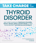 Take Charge of Your Thyroid Disorder: Learn What's Causing Your Hashimoto's Thyroiditis, Grave's Disease, Goiters, or By Dr. Alan Christianson, Hy Bender Cover Image