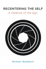 Recentering the Self: A Defense of the Ego By Michael Washburn Cover Image