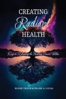 Creating Radiant Health: Keys to Releasing the Healing Power Within Cover Image