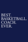 Best. Basketball. Coach. Ever.: A Thank You Gift For Basketball Coach - Volunteer Basketball Coach Gifts - Basketball Coach Appreciation - Blue By The Irreverent Pen Cover Image
