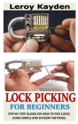 Lock Picking for Beginners: Step By Step Guides On How To Pick Locks, Using Simple And Efficient Methods. By Leroy Kayden Cover Image