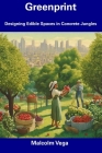 Greenprint: Designing Edible Spaces in Concrete Jungles By Malcolm Vega Cover Image