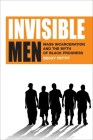 Invisible Men: Mass Incarceration and the Myth of Black Progress By Becky Pettit Cover Image