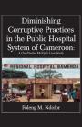 Diminishing Corruptive Practices in the Public Hospital System of Cameroon: A Qualitative Multiple Case Study Cover Image