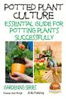 Potted Plant Culture - Essential Guide for Potting Plants Successfully By John Davidson, Mendon Cottage Books (Editor), Dueep Jyot Singh Cover Image