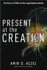 Present at the Creation: The Story of CERN and the Large Hadron Collider Cover Image