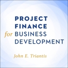 Project Finance for Business Development (Wiley and SAS Business) By Barry Abrams (Read by), John E. Triantis Cover Image