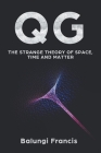 Qg: The strange theory of Space, Time and Matter By Balungi Francis Cover Image