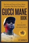 Gucci Mane Book - A Biography of Greatness: The Life and Times of Gucci Mane Legendary Hip-Hop Trap Rapper: Gucci Mane Book for Our Generation By Jj Vance Cover Image
