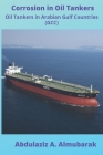 Corrosion in Oil Tankers: Oil Tankers in Arabian Gulf Countries (GCC) By Abdulaziz A. Almubarak Cover Image