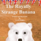 The Royally Strange Banana By Lorelli Mojica Cover Image