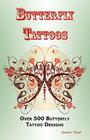 Butterfly Tattoos: Over 500 Butterfly Tattoo Designs, Ideas and Pictures Including Tribal, Flowers, Wings, Fairy, Celtic, Small, Lower Ba By Johnny Karp Cover Image