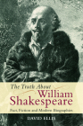 The Truth about William Shakespeare: Fact, Fiction and Modern Biographies By David Ellis Cover Image