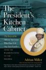 The President's Kitchen Cabinet: The Story of the African Americans Who Have Fed Our First Families, from the Washingtons to the Obamas Cover Image