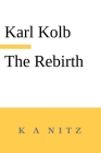 The Rebirth, the Inner True Life, or How do Humans Become Blessed?: In accordance with the words of the sacred scripture and the laws of thinking By Karl Kolb, Kerry A. Nitz (Translator) Cover Image