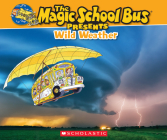 The Magic School Bus Presents: Wild Weather: A Nonfiction Companion to the Original Magic School Bus Series Cover Image