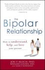 The Bipolar Relationship: How to understand, help, and love your partner By Jon P. Bloch, PhD, Bernard Golden, Nancy Rosenfeld Cover Image