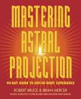 Mastering Astral Projection: 90-Day Guide to Out-Of-Body Experience By Robert Bruce, Brian Mercer Cover Image