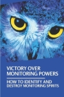 Victory Over Monitoring Powers: How To Identify And Destroy Monitoring Spirits: Monitoring Spirit Understanding By Numbers Agostini Cover Image