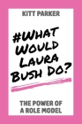 What Would Laura Bush Do: The Power of a Role Model By Kitt Parker Cover Image