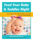 Feed Your Baby and Toddler Right: Early Eating and Drinking Skills Encourage the Best Development By Diane Bahr Cover Image