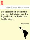 Les Hollandais Au Bre Sil, Notice Historique Sur Les Pays-Bas Et Le Bre Sil Au Xviie Sie Cle. Cover Image