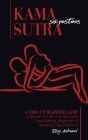 Kama Sutra Sex Positions: A Complete Beginners Guide To Master The Art Of Kama Sutra Love Making - Beginners and Advanced Sex Positions Cover Image